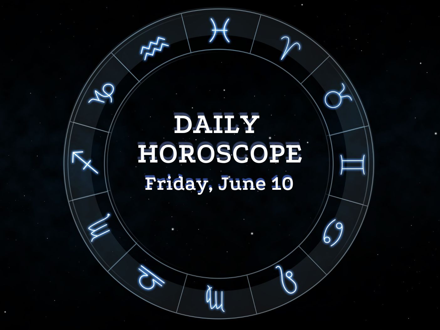 Friday June 10 horoscope